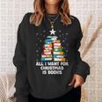 All I Want For Christmas Is Books Xmas Book Reader Reading Sweatshirt Gifts for Her