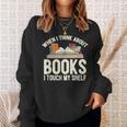 When I Think About Books I Touch My Shelf Book Lovers Read Sweatshirt Gifts for Her
