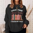 When I Think About Books I Touch My Shelf Bookworm Lovers Sweatshirt Gifts for Her When I Think About Books I Touch My Shelf Bookworm Lovers Sweatshirt Gifts for Her