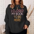 Women's Vintage I Closed My Book To Be Here Sweatshirt Gifts for Her