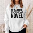 Be Careful Or I'Ll Put You In My Novel Book Author Sweatshirt Gifts for Her
