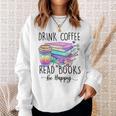 Drink Coffee Read Books And Be Happy Sweatshirt Gifts for Her Drink Coffee Read Books And Be Happy Sweatshirt Gifts for Her