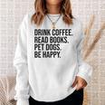 Drink Coffee Read Books Pet Dogs Be Happy Dog Men Women Sweatshirt Gifts for Her