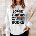 Forget The Flowers Buy Me Books Book Lover Reader Sweatshirt Gifts for Her Forget The Flowers Buy Me Books Book Lover Reader Sweatshirt Gifts for Her