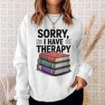 Sorry I Have Therapy Bookworm Bibliophile Reading Sweatshirt Gifts for Her