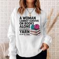 A Woman Cannot Survive On Books Alone She Also Needs Yarn Sweatshirt Gifts for Her