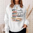 Yes I Really Do Need All These Books Sweatshirt Gifts for Her