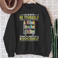 Always Be Yourself Unless You Can Be A Bookshelf Sweatshirt Gifts for Old Women