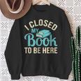 Book Lover I Closed My Book To Be Here Sweatshirt Gifts for Old Women Book Lover I Closed My Book To Be Here Sweatshirt Gifts for Old Women