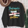 Book Reading Bookmarks Are For Quitters Sweatshirt Gifts for Old Women