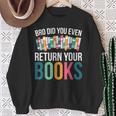 Bro Did You Even Return Your Books Sweatshirt Gifts for Old Women