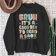 Bruh It's A Good-Day To Read A Book Reading Bookish Bookworm Sweatshirt Gifts for Old Women