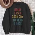 Bruh It`s A Good Day To Read A Book Reading Teacher Sweatshirt Gifts for Old Women Bruh It`s A Good Day To Read A Book Reading Teacher Sweatshirt Gifts for Old Women