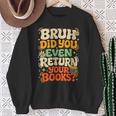 Bruh Return Your Books Library Teacher Students Sweatshirt Gifts for Old Women Bruh Return Your Books Library Teacher Students Sweatshirt Gifts for Old Women