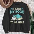 I Closed My Book To Be Here Bookworm Bookish Book Nerd Sweatshirt Gifts for Old Women I Closed My Book To Be Here Bookworm Bookish Book Nerd Sweatshirt Gifts for Old Women