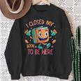 I Closed My Book To Be Here Funny Closed My Book To Be Here Sweatshirt Gifts for Old Women I Closed My Book To Be Here Funny Closed My Book To Be Here Sweatshirt Gifts for Old Women