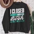 I Closed My Book To Be Here Read Readers Reader Reading Sweatshirt Gifts for Old Women