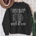 I Closed My Book To Be Here So This Better Be Good Sweatshirt Gifts for Old Women I Closed My Book To Be Here So This Better Be Good Sweatshirt Gifts for Old Women