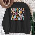 Cool Support Your Local Library Librarian Reading Book Lover Sweatshirt Gifts for Old Women