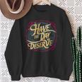 Have The Day You Deserve Sassy Spicy Graphic Book Lovers Sweatshirt Gifts for Old Women Have The Day You Deserve Sassy Spicy Graphic Book Lovers Sweatshirt Gifts for Old Women