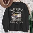 A Day Without Reading Is Like Just Kidding Book Lover Sweatshirt Gifts for Old Women A Day Without Reading Is Like Just Kidding Book Lover Sweatshirt Gifts for Old Women