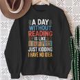 A Day Without Reading I Have No Idea Book Lovers Sweatshirt Gifts for Old Women