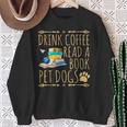 Drink Coffee Read A Book Pet Dogs Iced Coffee And Dogs Sweatshirt Gifts for Old Women