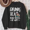 Drink Tea Read Books Be Happy Reading Book Lover Sweatshirt Gifts for Old Women Drink Tea Read Books Be Happy Reading Book Lover Sweatshirt Gifts for Old Women