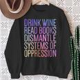 Drink Wine Read Books Dismantle Systems Of Oppression Sweatshirt Gifts for Old Women