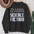 I'd Rather Be Reading Science Fiction Sci Fi Book Reader Sweatshirt Gifts for Old Women