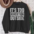 Its Too Nonfiction Outside Book Lovers Reading Joke Sweatshirt Gifts for Old Women