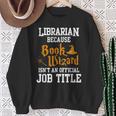 Librarian Because Book Wizard Isn't An Official Job Title Sweatshirt Gifts for Old Women Librarian Because Book Wizard Isn't An Official Job Title Sweatshirt Gifts for Old Women