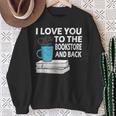 I Love You To The Bookstore And Back Book Readers T-Shirt Sweatshirt Gifts for Old Women I Love You To The Bookstore And Back Book Readers T-Shirt Sweatshirt Gifts for Old Women