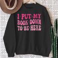 i Put My Book Down To Be Here Sweatshirt Gifts for Old Women