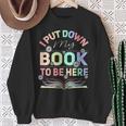 I Put Down My Book To Be Here I Put Down My Book Sweatshirt Gifts for Old Women I Put Down My Book To Be Here I Put Down My Book Sweatshirt Gifts for Old Women