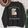 There Is No Such Thing As To Many Books Reading Book Lover Sweatshirt Gifts for Old Women