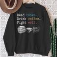 Read Books Drink Coffee Fight Evil Coffee Drinker Sweatshirt Gifts for Old Women
