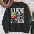 To Read Or Not To Read Reading Book-Worm Lover Bibliophiles Sweatshirt Gifts for Old Women