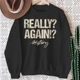 Really Again History Teacher Historical Book Student Men Women Kids Sweatshirt Gifts for Old Women