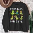 Sorry Can't Books Bye Dinosaur Librarian Bookworm Teacher Sweatshirt Gifts for Old Women