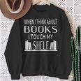 When I Think About Books I Touch My Shelf Sweatshirt Gifts for Old Women When I Think About Books I Touch My Shelf Sweatshirt Gifts for Old Women
