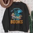 Yes I Really Do Need All These Books Dragon Sweatshirt Gifts for Old Women