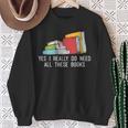 Yes I Really Do Need All These Books Reading Book Lover Sweatshirt Gifts for Old Women