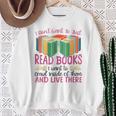 Book Reading I Don't Want To Just Read Books I Want To Crawl Sweatshirt Gifts for Old Women