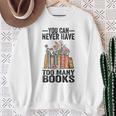 You Can Never Have Too Many Books Reading Lover Books Sweatshirt Gifts for Old Women