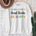 Drink Coffee Read Books Be Happy Book Lovers Reading Teacher Men Women Kids Sweatshirt Gifts for Old Women