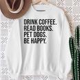 Drink Coffee Read Books Pet Dogs Be Happy Dog Men Women Sweatshirt Gifts for Old Women