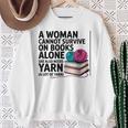 A Woman Cannot Survive On Books Alone She Also Needs Yarn Sweatshirt Gifts for Old Women