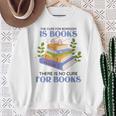 Women's The Cure For Boredom Is Books There Is No Cure For Books Sweatshirt Gifts for Old Women