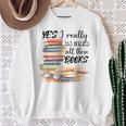 Yes I Really Do Need All These Books Sweatshirt Gifts for Old Women